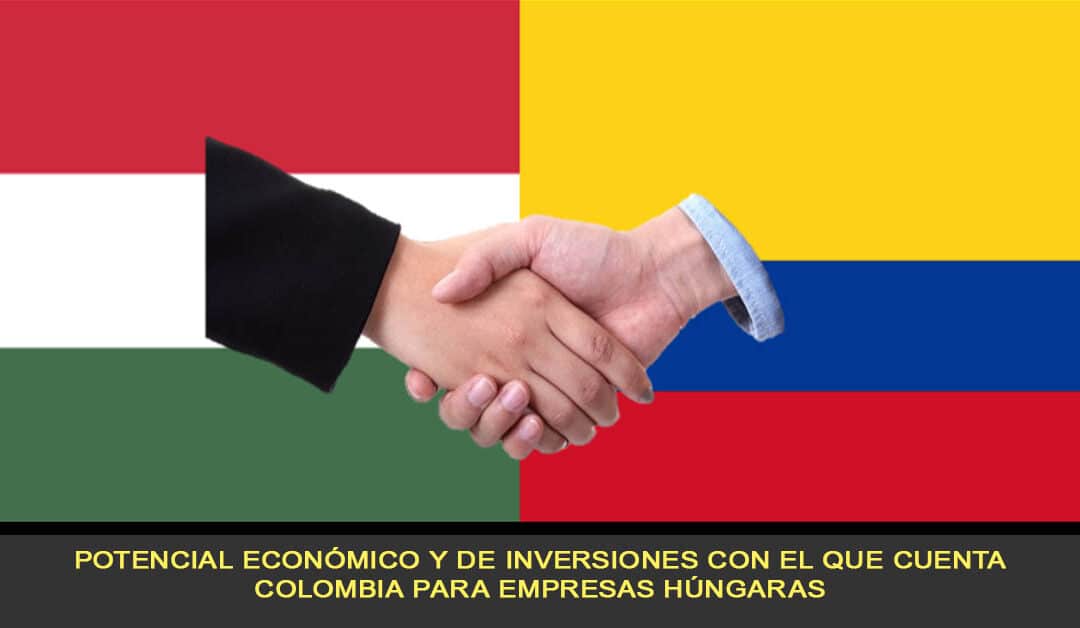 Potencial económico y de inversiones entre Colombia y empresas Húngaras